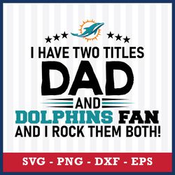 I Have Two Title Dad And Miami Dolphins Fan And I Rock Them Both Svg, Miami Dolphins NFL Svg Digital File