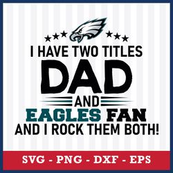 I Have Two Title Dad And Philadelphia Eagles Fan And I Rock Them Both Svg, Philadelphia Eagles NFL Svg Digital File