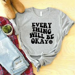 Everything Will Be Okay Shirt, Inspirational Shirt, Positive Message Shirt, Motivational Shirts, Everything Will Be Ok S