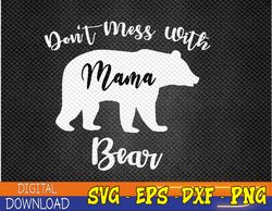 Don't Mess with Mama Bear Funny Mother's Day Svg, Eps, Png, Dxf, Digital Download