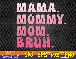 Mama Mommy Mom Bruh Mommy and Me Funny Boy Mom Mothers Day Svg, Eps, Png, Dxf, Digital Download