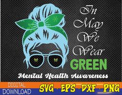 Messy Bun Mental Health Awareness Month,In May We Wear Green Svg, Eps, Png, Dxf, Digital Download