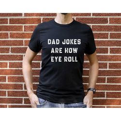 Funny Fathers Day Gift, Dad Jokes Are How Eye Roll, Funny Dad Shirt, I Roll, Dad To Be Gift, Funny Shirt For Dad, Dad Jo