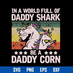 In A World Full Of Daddyshark Be A Daddy Corn Svg, Daddy Corn Svg, Father's Day Svg, Png Dxf Eps Digital File