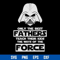 Only The Best Fathers Teach Their Kids The Ways Of The Force Svg, Father's Day Svg, Png Dxf Eps Digital File