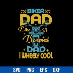 Biker Dad Like Normal Dda I Wheely Cool Svg, Father's Day Svg, Png Dxf Eps Digital File