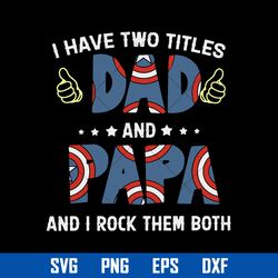 I Have Two Titles Dad And Papa And I Rock Them Both Svg, Daddy Svg, Father's Day Svg, Png Dxf Eps Digital File