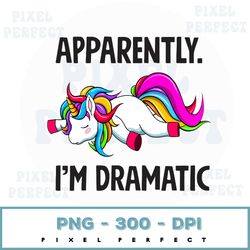 Apparently I'm Dramatic Unicorn Png File, Funny Sublimation Design, Digital Download, Unicorn Designs Downloads