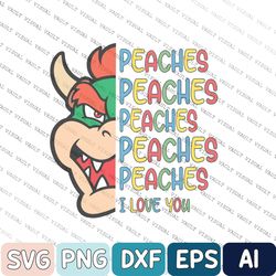 Super Mario Bros Svg, Peaches Bowser Song Svg, Peaches Peaches Peaches I Love You Svg