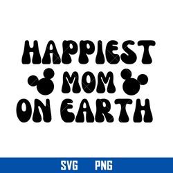 Happiest Mom On Earth Svg, Disney Svg, Png Digital File