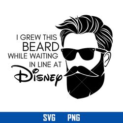 I Grew This Beard While Waiting In Line At Disney Svg, Disney Svg, Png Digital File