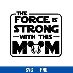 The Force Is Strong With This Mom Svg, Mickey Mouse Svg, Disney Svg, Png Digital File