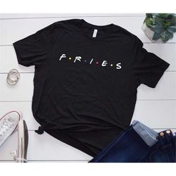 Funny Parody Graphic Tee, Fries Tshirt, friends tshirt, 90s tv show shirts, unisex, 90s baby gift idea, friends shirt, l