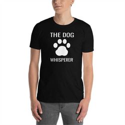 the dog whisperer shirt, dog whisperer gift, dog trainer shirt, dog trainer gift , dog owner shirt, dog owner gift, dog