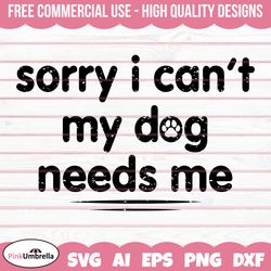 Sorry I Can't My Dog Needs Me Svg, dog lover svg, dog svg, dog mama svg, fur mom svg, svg files for cricut, fur mama svg