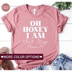 Oh Honey I am That Step Mom Shirt for Women, Cute Step Mom Gift for Step Mom, Foster Mom TShirt for Mothers Day Gift, St