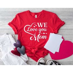 We Love You Mom Shirt, We Love You Mama Shirt, Mom Love Shirt, Mother's Day Shirt, Gift for Mama, Cute Mom Shirt, Mother