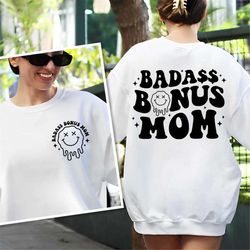 Badass Bonus Mom Sweatshirt, Bonus Mom Shirt, Step Mom Shirt, Bonus Mom Gift, Mothers Day Shirt Gift, Mom Life Shirt, Bo