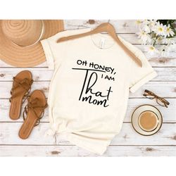 oh honey i am that mom shirt, cute mom's life t-shirt, mom gift, mother's day gift, oh honey i am that mom shirt, cute m