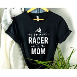 My Favorite Racer Calls Me Mom | Mothers Day Shirt | Mom Shirt | BMX Shirt | Bike Shirt | Gift For Mom | Bike Race Shirt