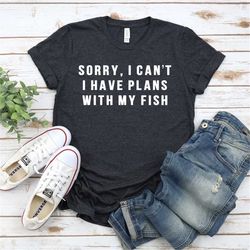 sorry i can't i have plans with my fish - fish mom shirt, fish lover gift, fish lover shirt, fish mom gift, gift for pet