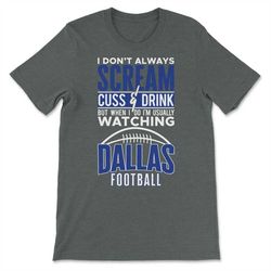 I Don't Always Scream & Cuss But When I Do I'm Watching Dallas Football Unisex T-Shirt