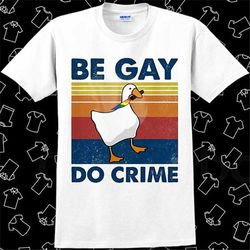 Be Gay Do Crime Goose Pride LGBT T Shirt Meme Gift Funny Vintage Style Unisex Gamer Cult Movie Music Top Mens Womens Adu