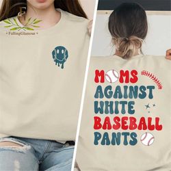 Moms Against White Baseball Pants Sweatshirt, Baseball Mom Shirt, Baseball Game Day Tshirt for Moms, Baseball Lover Swea