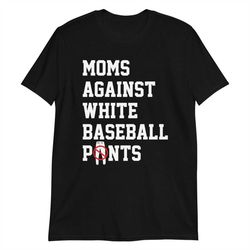 moms against white baseball pants -mom baseball t-shirt