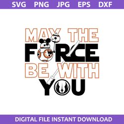 May The Force Be With You Svg, Star Wars Characters Movies Svg, Png Jpg Dxf Eps Digital File