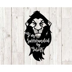 I am surrounded by idiots Scar svg, the lion king svg, scar svg, cutting files for cricut silhouette, clipart,  INSTANT