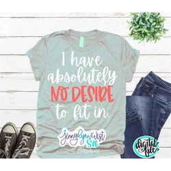 Inspirational SVG Positive Svg Uplifting Quote Happy Svg I Have No Desire To Fit In Designs Svg Cut Files Cricut Silhoue