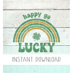 Happy Go Lucky SVG , St. Patrick's Day png, Lucky Rainbow St. Patrick's Day Svg, Cute St. Patrick's Day Png, Irish svg,