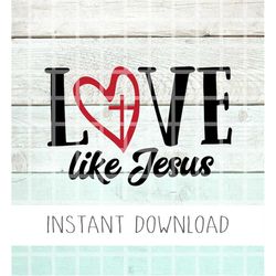 Love Like Jesus Svg, Christian Valentine's Day Svg, Faith Svg, Scripture Svg, Jesus Svg, Decal Svg, Christian Svg, Cut F