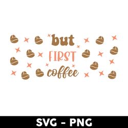 Coffee Libbey Can Wrap Svg, First But Coffee Svg, Coffee Svg, Libbey Can Wrap Svg, Mother's Day Svg - Digital File