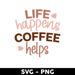 Life Happens Coffee Helps Svg, Coffee Svg, Libbey Can Wrap Svg, Mother's Day Svg - Digital File