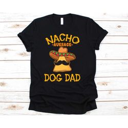 Nacho Average Dog Dad Shirt, Funny Cinco De Mayo Nacho Gift For Mexican Daddy, Mexico Pride Taco Lover T-shirt For The B