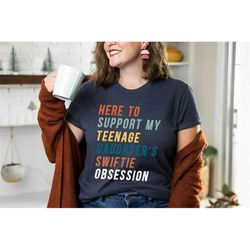 Funny Dad Quotes Shirt, Swifties Dad Shirt, Dad Gift Shirt, Here To Support My Teenage Daughter's Swifties Obsession, Da