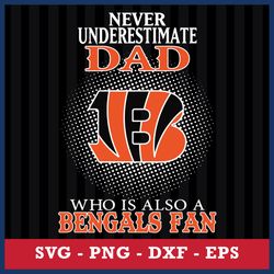 Never Underestimate Dad Who Is Also ACincinnati Bengals Fan Svg, Cincinnati Bengals NFL Svg, Png Dxf Eps File