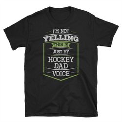 Im Not Yelling This Is Just My Hockey Dad Voice T-Shirt, Hockey Dad Gift, Hockey Dad Shirt
