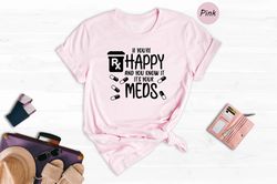 If You're Happy and You Know it It's Your Meds Shirt, Mental Health Matters Tee, Nurse Gift, Pharmacy Tech Shirt