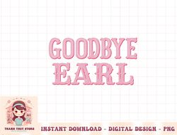 Goodbye Earl Funny Sayings Cowgirls Country Western Concert png