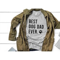 Best Dog Dad Ever Shirt, Dog Dad Shirt, Dog Lover Shirt, Father' Day Shirt, Father's Day Gift