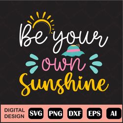 Be Your Own Sunshine Summer Svg Design, Be The Sunshine Sun Svg, Summer Svg, Sunshine Svg, Sunny Summer Svg, Sun Svg,