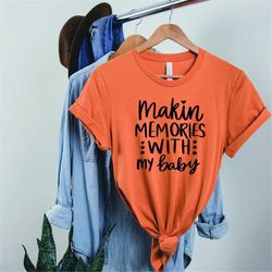 making memories with my baby shirt, mother shirt, mom baby girl shirt, mother's day shirt, gift for her, daughter shirt,