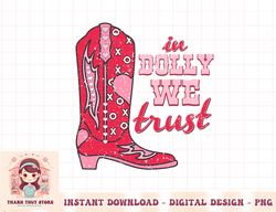 In Dolly Cowgirl Boot Western We Trust Valentines Day Groovy png