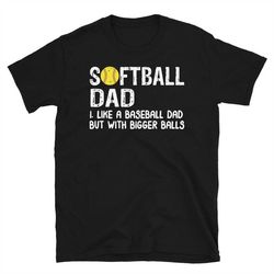 Softball Dad Tshirt, Softball Dad Like A Baseball Dad But With Bigger Balls T-shirt, Softball Dad Shirt, Softball Dad Bi