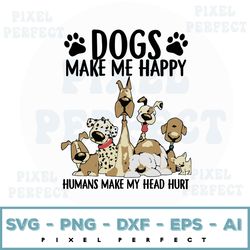 Dogs Make Me Happy Svg, Humans Make My Head Hurt Svg, Cute Dogs Svg, Dog Lovers Svg, Birthday Gift Svg, Dogs Svg, Funny