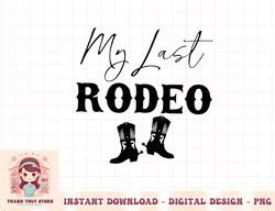 My Last Rodeo Western Cowgirl Boots Bachelorette Bride Party png