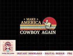 Vintage Western Country Makes America A Cowboy Again png